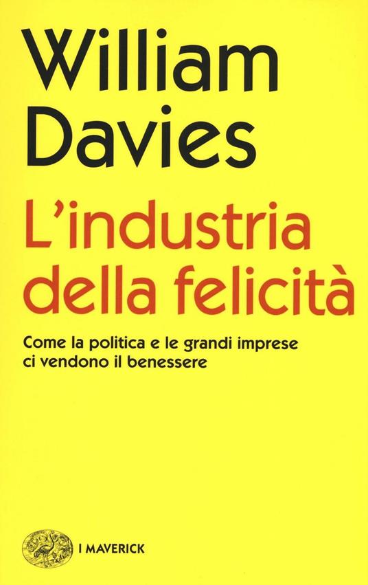 L' industria della felicità. Come la politica e le grandi imprese ci vendono il benessere - William Davies - copertina