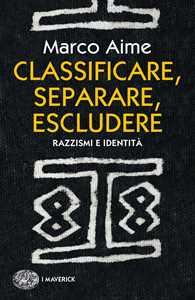 Libro Classificare, separare, escludere. Razzismi e identità Marco Aime