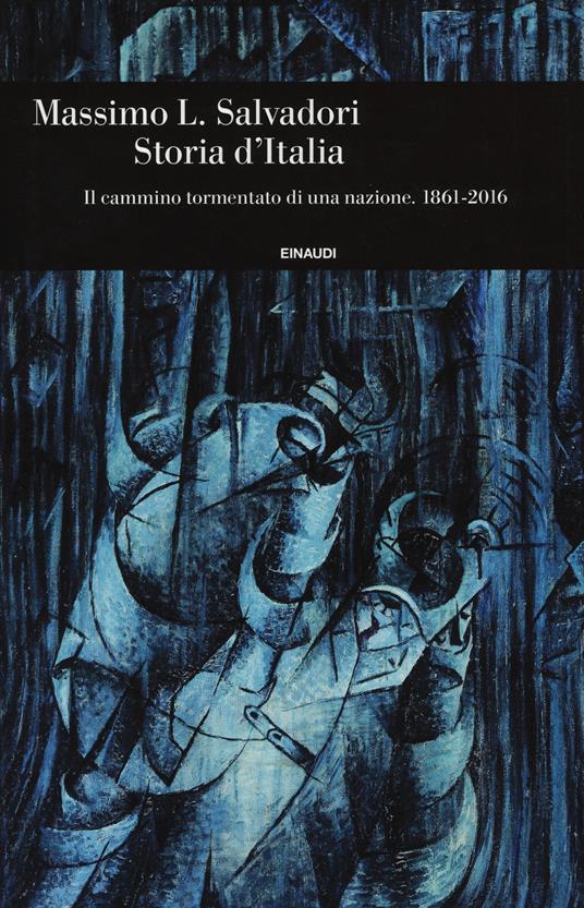 Storia d'Italia. Il cammino tormentato di una nazione 1861-2016 - Massimo L. Salvadori - copertina