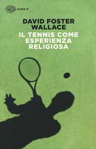 Libro Il tennis come esperienza religiosa David Foster Wallace