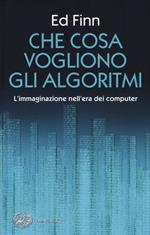 Che cosa vogliono gli algoritmi? L'immaginazione nell'era dei computer