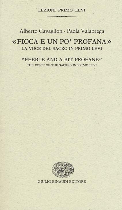 «Fioca e un po' profana». La voce del sacro in Primo Levi-«Feeble and a bit profane». The voice of the sacred in Primo Levi - Alberto Cavaglion,Paola Valabrega - copertina