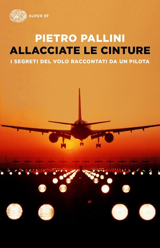 Allacciate le cinture. I segreti del volo raccontati da un pilota - Pietro  Pallini - Libro - Einaudi - Super ET | laFeltrinelli