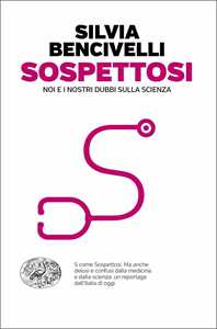 Libro Sospettosi. Noi e i nostri dubbi sulla scienza Silvia Bencivelli