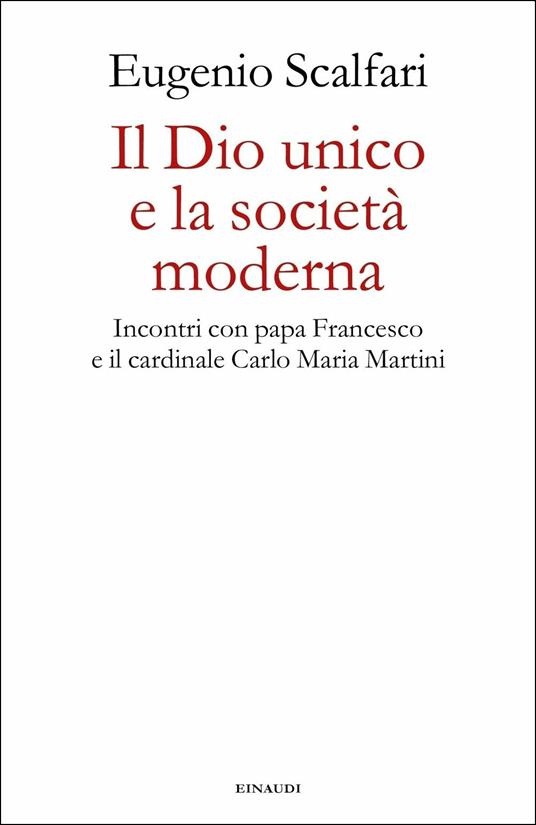 Il Dio unico e la società moderna. Incontri con papa Francesco e il cardinale Carlo Maria Martini - Eugenio Scalfari - copertina