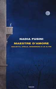 Libro Maestre d'amore. Giulietta, Ofelia, Desdemona e le altre Nadia Fusini
