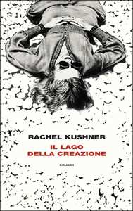 Libro Il lago della creazione Rachel Kushner