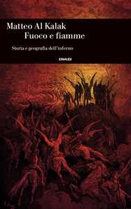 Libro Fuoco e fiamme. Storia e geografia dell’inferno Matteo Al Kalak