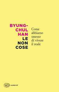 Libro Le non cose. Come abbiamo smesso di vivere il reale Byung-Chul Han