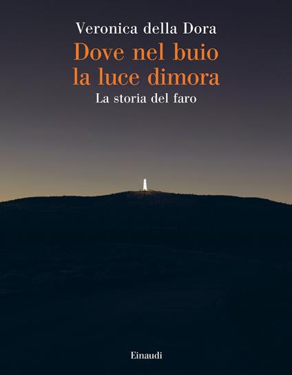 Dove nel buio la luce dimora. La storia del faro - Veronica Della Dora - copertina