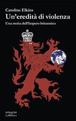 Un'eredità di violenza. Una storia dell'impero britannico