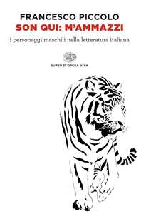 Libro Son qui: m’ammazzi. I personaggi maschili nella letteratura italiana Francesco Piccolo