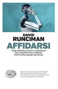 Libro Affidarsi. Come abbiamo ceduto il controllo della nostra vita a imprese, Stati e intelligenze artificiali David Runciman