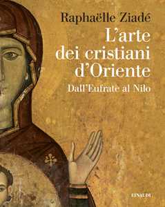 Libro L'arte dei cristiani d'Oriente. Dall’Eufrate al Nilo Raphaëlle Ziadé