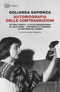 Libro Autobiografia delle contraddizioni: Lettera aperta-Il filo di mezzogiorno-Io, Jean Gabin-L'università di Rebibbia-Le certezze del dubbio Goliarda Sapienza