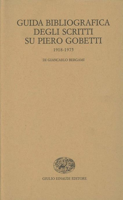 Guida bibliografica degli scritti su Piero Gobetti (1918-1975) - Giancarlo Bergami - copertina