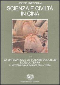 Scienza e civiltà in Cina. Vol. 3\2: La matematica e le scienze del cielo e della terra: meteorologia e le scienze della terra. - Joseph Needham - copertina