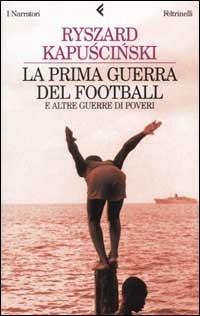 La prima guerra del football e altre guerre di poveri - Ryszard Kapuscinski - copertina