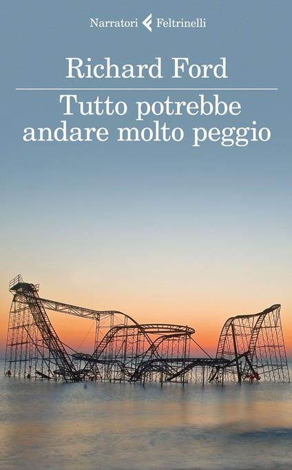 Tutto potrebbe andare molto peggio - Richard Ford - copertina