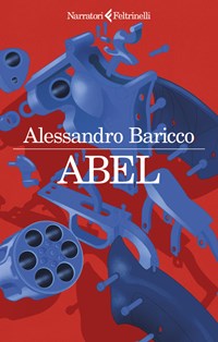 Abel - Alessandro Baricco - Libro - Feltrinelli - I narratori