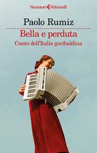 Libro Bella e perduta. Canto dell'Italia garibaldina Paolo Rumiz