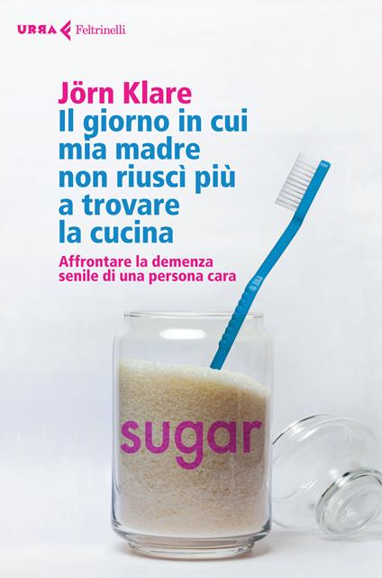 Il giorno in cui mia madre non riuscì più a trovare la cucina. Affrontare la demenza senile di una persona cara - Jörn Klare - copertina