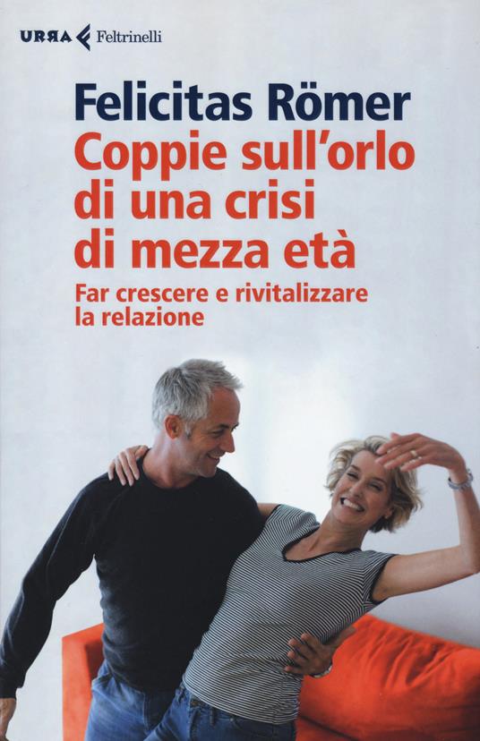 Coppie sull'orlo di una crisi di mezza età. Far crescere e rivitalizzare la relazione - Felicitas Römer - copertina