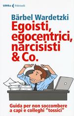 Egoisti, egocentrici, narcisisti & Co. Guida per non soccombere a capi e colleghi 