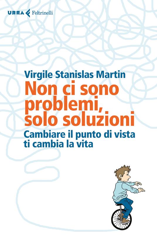 Non ci sono problemi, solo soluzioni. Cambiare il punto di vista ti cambia la vita - Virgile Stanislas Martin - copertina