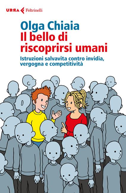 Il bello di riscoprirsi umani. Istruzioni salvavita contro invidia, vergogna e competitività - Olga Chiaia - copertina