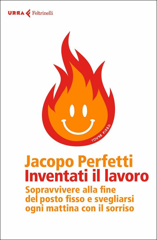 Inventati il lavoro. Sopravvivere alla fine del posto fisso e svegliarsi ogni mattina con il sorriso - Jacopo Perfetti - copertina