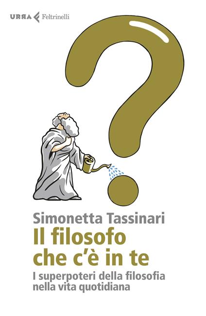 Il filosofo che c'è in te. I superpoteri della filosofia nella vita quotidiana - Simonetta Tassinari - copertina