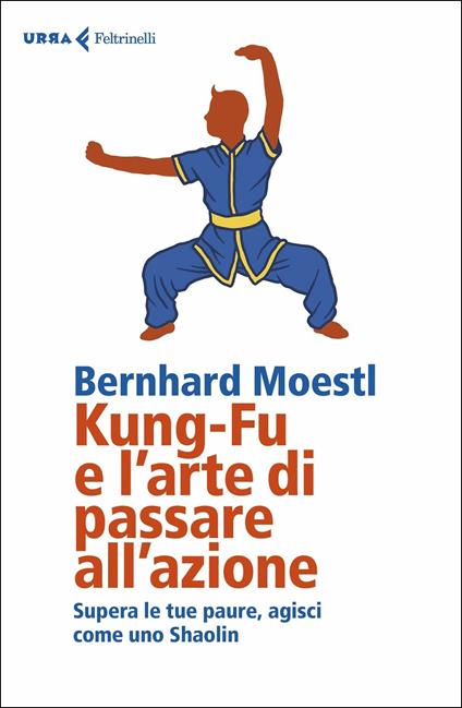 Kung-fu e l'arte di passare all'azione. Supera le tue paure, agisci come uno Shaolin - Bernhard Moestl - copertina