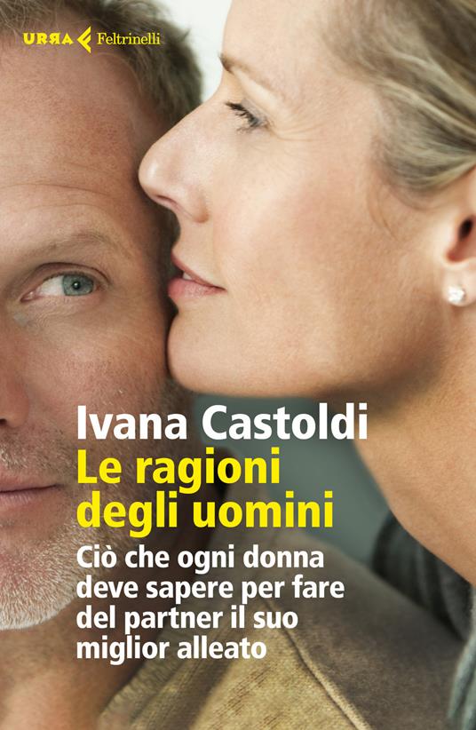 Le ragioni degli uomini. Ciò che ogni donna deve sapere per fare del partner il suo migliore alleato - Ivana Castoldi - copertina