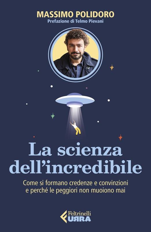 La scienza dell'incredibile. Come si formano credenze e convinzioni e  perché le peggiori non muoiono mai - Massimo Polidoro - Libro - Feltrinelli  - Urra