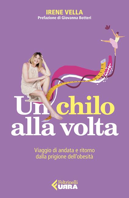 Un chilo alla volta. Viaggio di andata e ritorno dalla prigione dell'obesità - Irene Vella - copertina