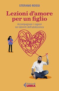 Lezioni d'amore per un figlio. Accompagnare i ragazzi nei labirinti  dell'adolescenza di Rossi Stefano - 9788807091841 - Feltrinelli