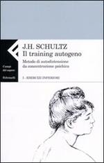 Il training autogeno. Metodo di autodistensione da concentrazione psichica. Vol. 1: Esercizi inferiori