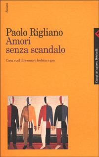 Amori senza scandalo. Cosa vuol dire essere lesbica e gay - Paolo Rigliano - copertina