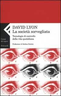 La società sorvegliata. Tecnologie di controllo della vita quotidiana - David Lyon - copertina