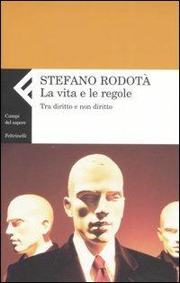 La vita e le regole. Tra diritto e non diritto - Stefano Rodotà - Libro -  Feltrinelli - Campi del sapere | Feltrinelli