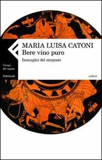 Bere vino puro. Immagini del simposio - M. Luisa Catoni - copertina