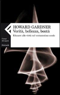 Verità, bellezza, bontà. Educare alle virtù nel ventunesimo secolo - Howard Gardner - copertina