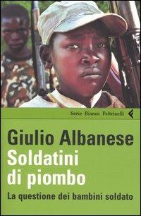 Soldatini di piombo. La questione dei bambini soldati - Giulio Albanese - copertina