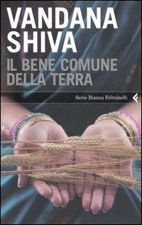 Il bene comune della Terra - Vandana Shiva - Libro - Feltrinelli - Serie  bianca | Feltrinelli