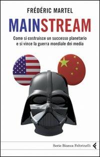 Mainstream. Come si costruisce un successo planetario e si vince la guerra mondiale dei media - Frédéric Martel - copertina