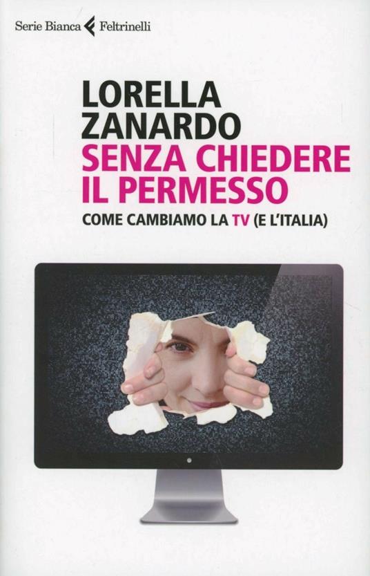 Senza chiedere il permesso. Come cambiamo la Tv (e l'Italia) - Lorella Zanardo - copertina