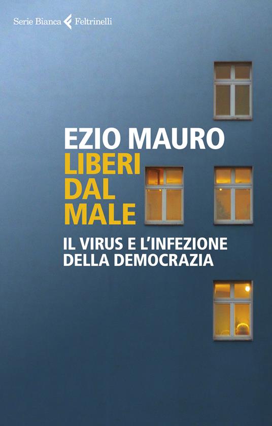 Liberi dal male. Il virus e l'infezione della democrazia - Ezio Mauro - copertina