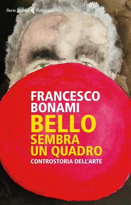 Bello, sembra un quadro. Controstoria dell'arte - Francesco Bonami - copertina