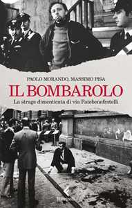 Libro Il bombarolo. La strage dimenticata di via Fatebenefratelli Paolo Morando Massimo Pisa